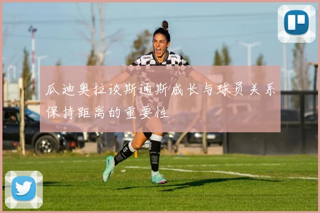 瓜迪奥拉谈斯通斯成长与球员关系保持距离的重要性